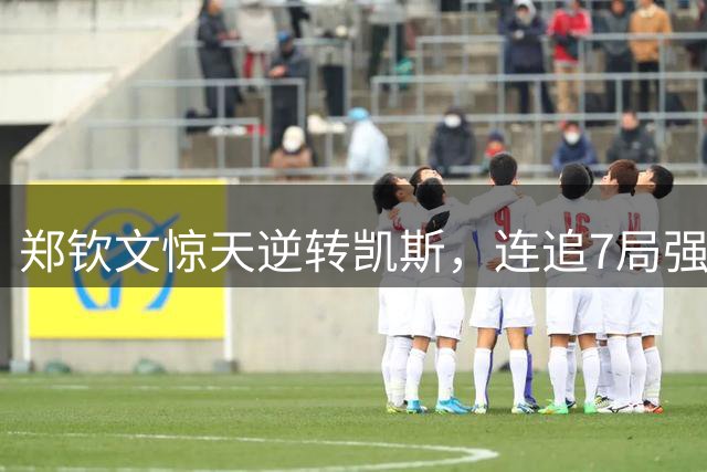 郑钦文惊天逆转凯斯，连追7局强势晋级美网16强